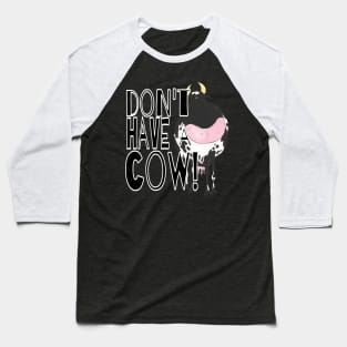 Don't Have A Cow Baseball T-Shirt